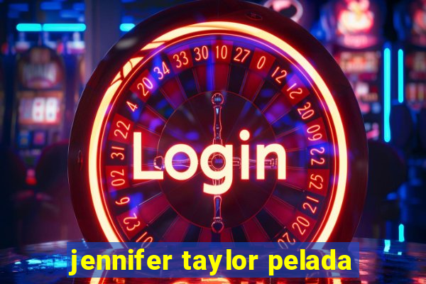 jennifer taylor pelada